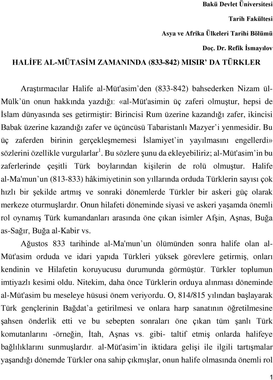 olmuştur, hepsi de İslam dünyasında ses getirmiştir: Birincisi Rum üzerine kazandığı zafer, ikincisi Babak üzerine kazandığı zafer ve üçüncüsü Tabaristanlı Mazyer i yenmesidir.