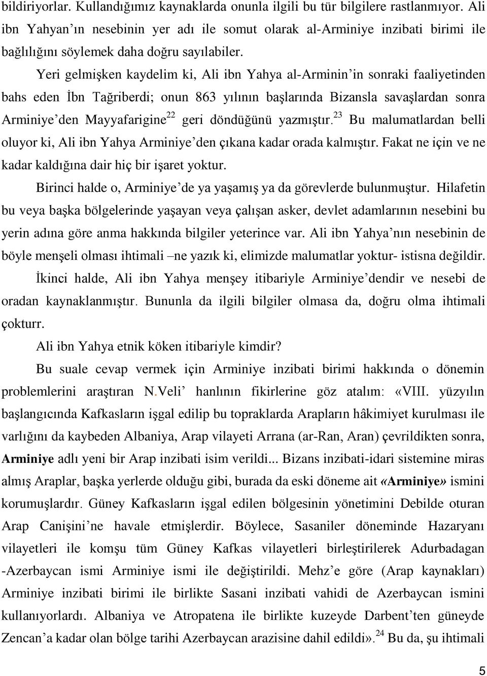 Yeri gelmişken kaydelim ki, Ali ibn Yahya al-arminin in sonraki faaliyetinden bahs eden İbn Tağriberdi; onun 863 yılının başlarında Bizansla savaşlardan sonra Arminiye den Mayyafarigine 22 geri