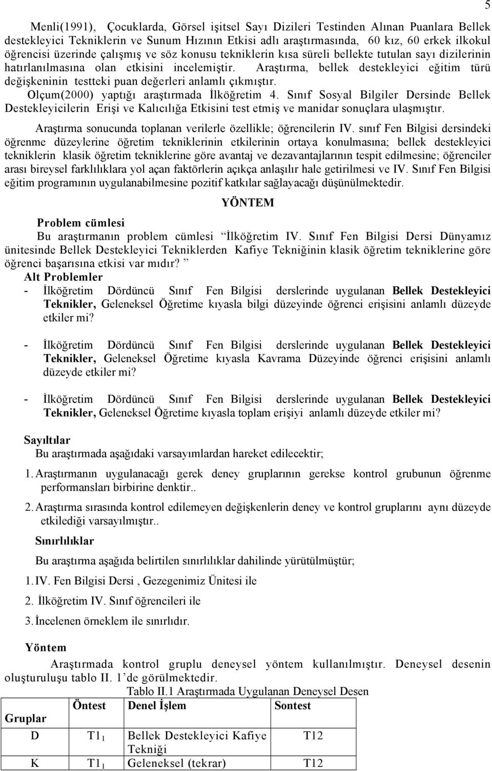 Araştırma, bellek destekleyici eğitim türü değişkeninin testteki puan değerleri anlamlı çıkmıştır. Olçum(2000) yaptığı araştırmada İlköğretim 4.