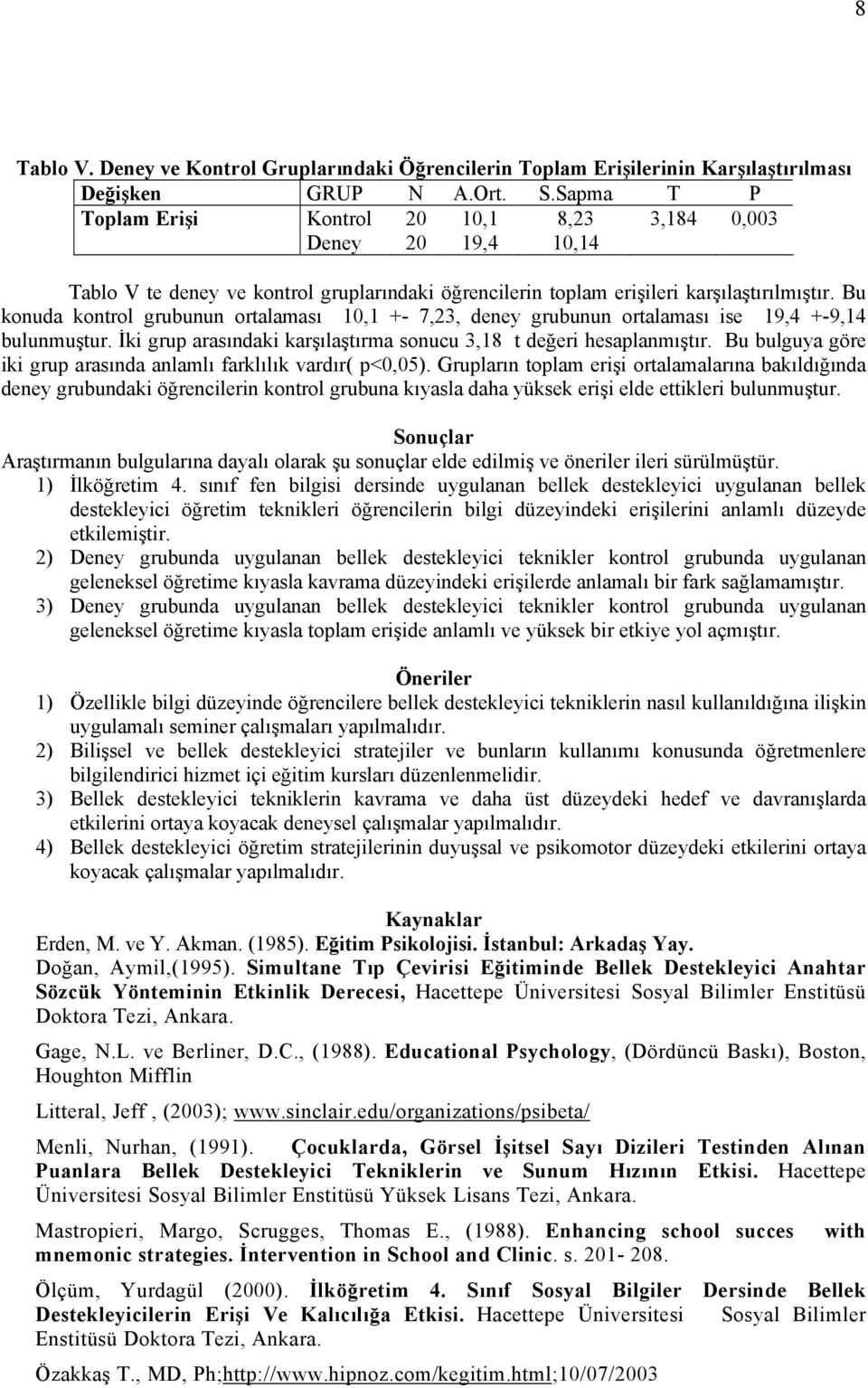 Bu konuda kontrol grubunun ortalaması 10,1 +- 7,23, deney grubunun ortalaması ise 19,4 +-9,14 bulunmuştur. İki grup arasındaki karşılaştırma sonucu 3,18 t değeri hesaplanmıştır.