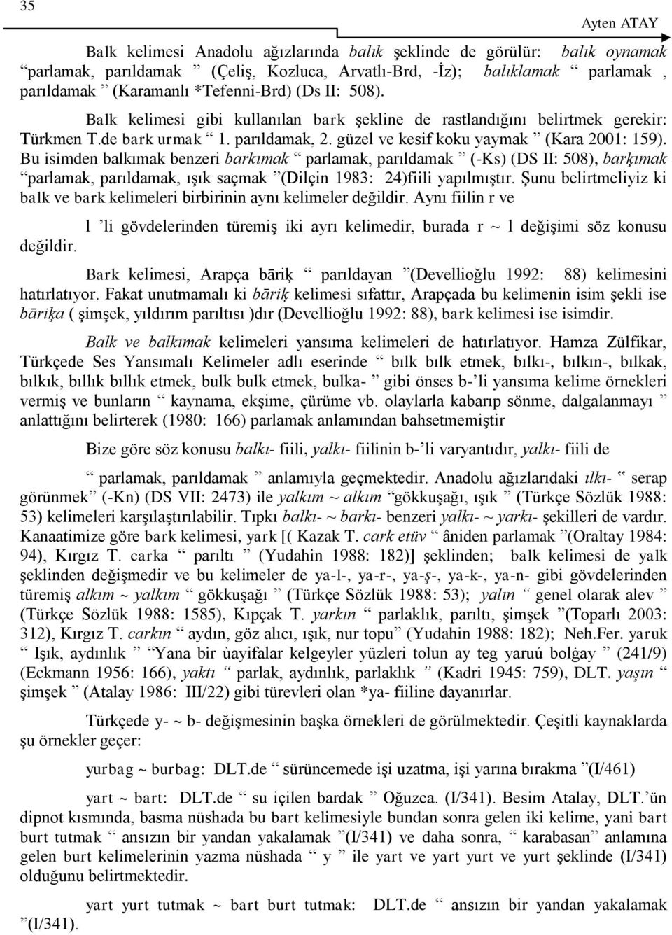 Bu isimden balkımak benzeri barkımak parlamak, parıldamak (-Ks) (DS II: 508), barķımak parlamak, parıldamak, ışık saçmak (Dilçin 1983: 24)fiili yapılmıştır.