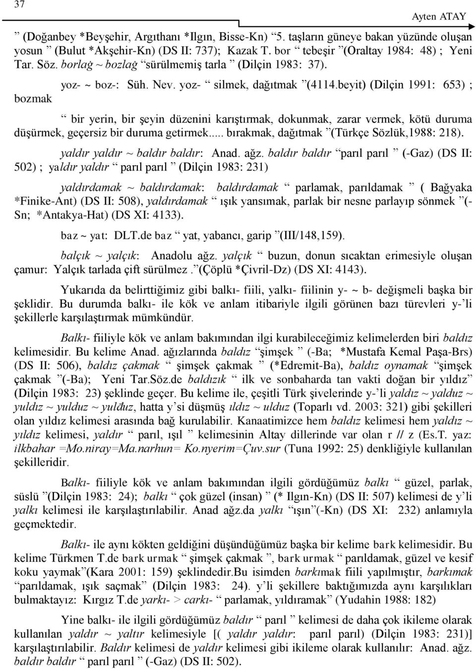 beyit) (Dilçin 1991: 653) ; bir yerin, bir şeyin düzenini karıştırmak, dokunmak, zarar vermek, kötü duruma düşürmek, geçersiz bir duruma getirmek... bırakmak, dağıtmak (Türkçe Sözlük,1988: 218).