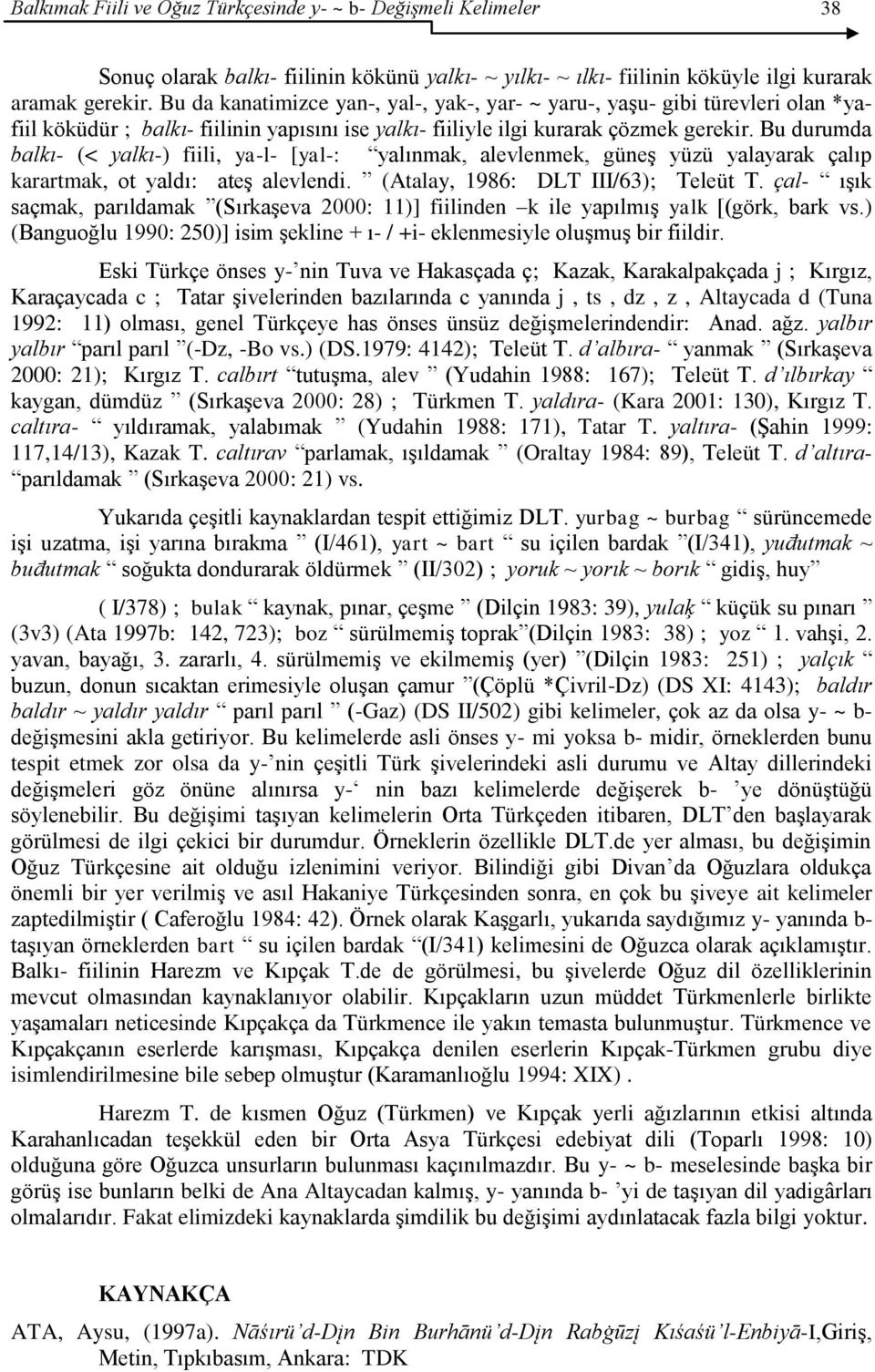 Bu durumda balkı- (< yalkı-) fiili, ya-l- [yal-: yalınmak, alevlenmek, güneş yüzü yalayarak çalıp karartmak, ot yaldı: ateş alevlendi. (Atalay, 1986: DLT III/63); Teleüt T.