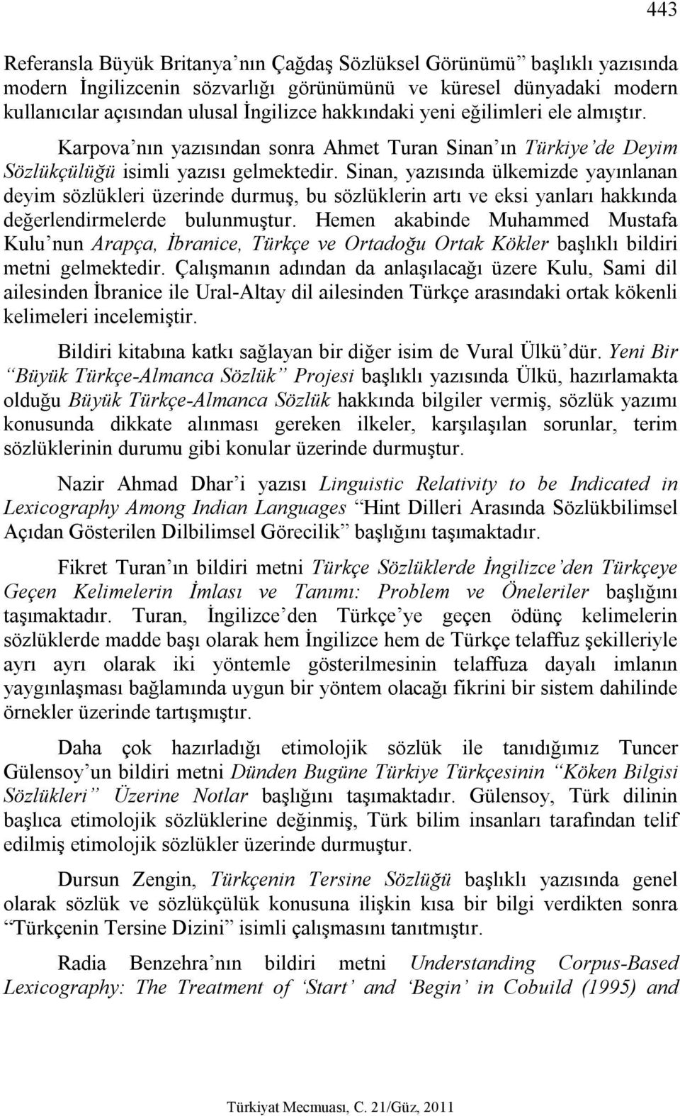 Sinan, yazısında ülkemizde yayınlanan deyim sözlükleri üzerinde durmuş, bu sözlüklerin artı ve eksi yanları hakkında değerlendirmelerde bulunmuştur.