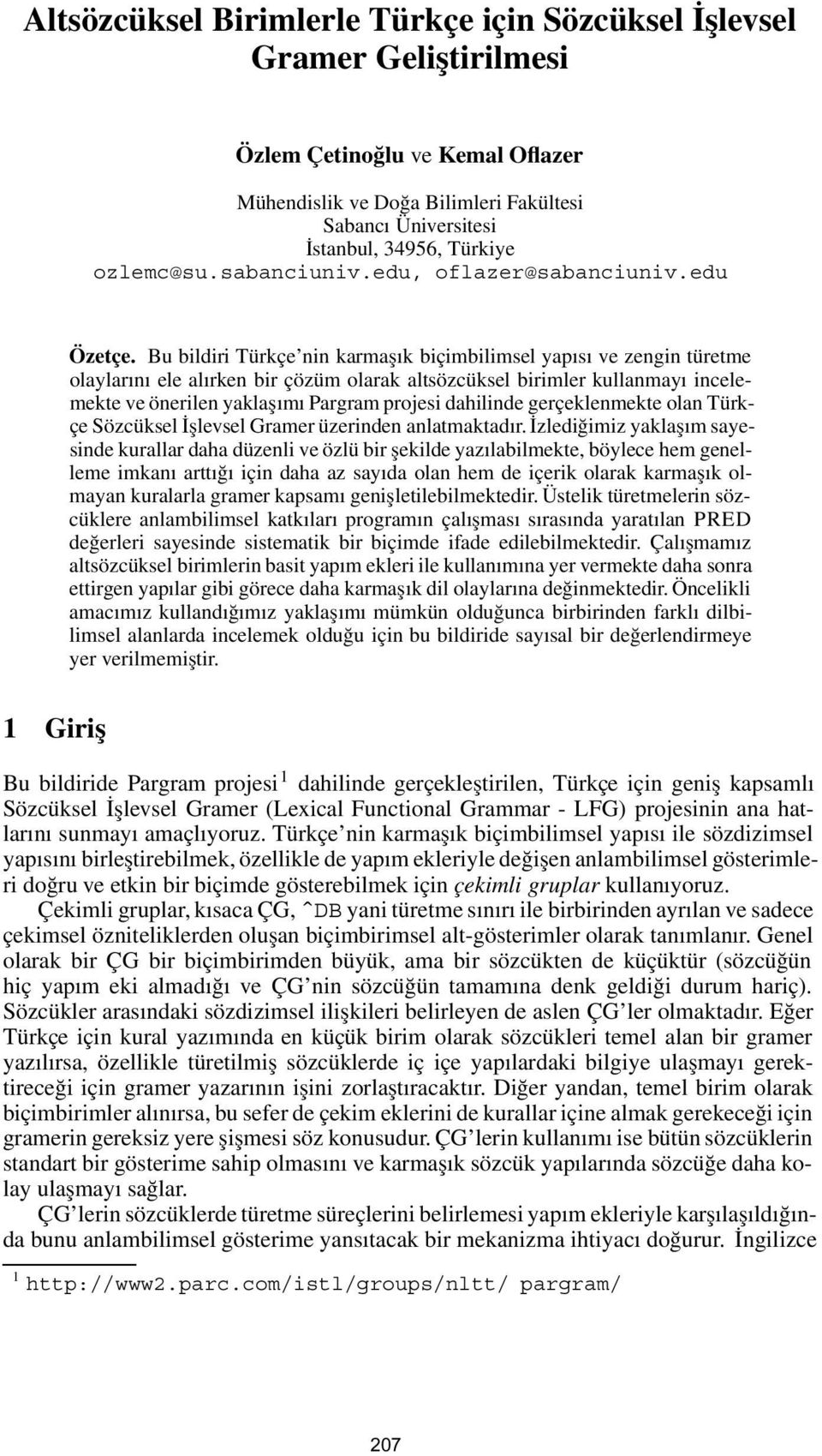 Bu bildiri Türkçe nin karmaşık biçimbilimsel yapısı ve zengin türetme olaylarını ele alırken bir çözüm olarak altsözcüksel birimler kullanmayı incelemekte ve önerilen yaklaşımı Pargram projesi