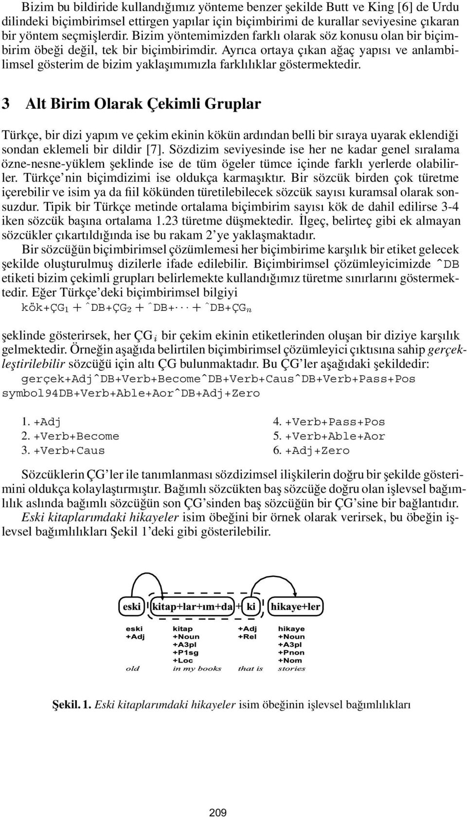 Ayrıca ortaya çıkan ağaç yapısı ve anlambilimsel gösterim de bizim yaklaşımımızla farklılıklar göstermektedir.