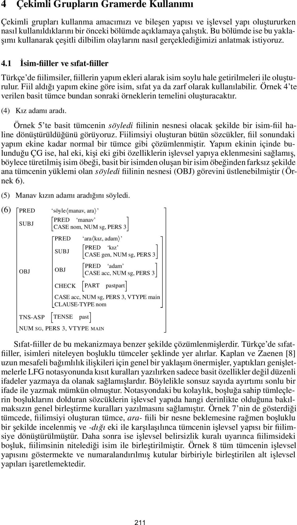 1 İsim-fiiller ve sıfat-fiiller Türkçe de fiilimsiler, fiillerin yapım ekleri alarak isim soylu hale getirilmeleri ile oluşturulur.