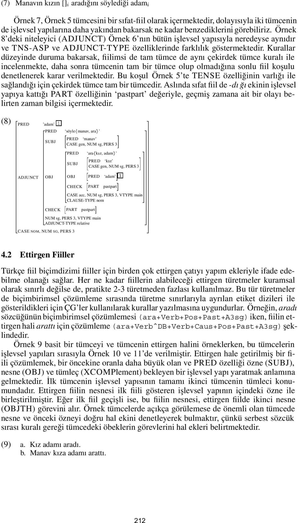 Kurallar düzeyinde duruma bakarsak, fiilimsi de tam tümce de aynı çekirdek tümce kuralı ile incelenmekte, daha sonra tümcenin tam bir tümce olup olmadığına sonlu fiil koşulu denetlenerek karar