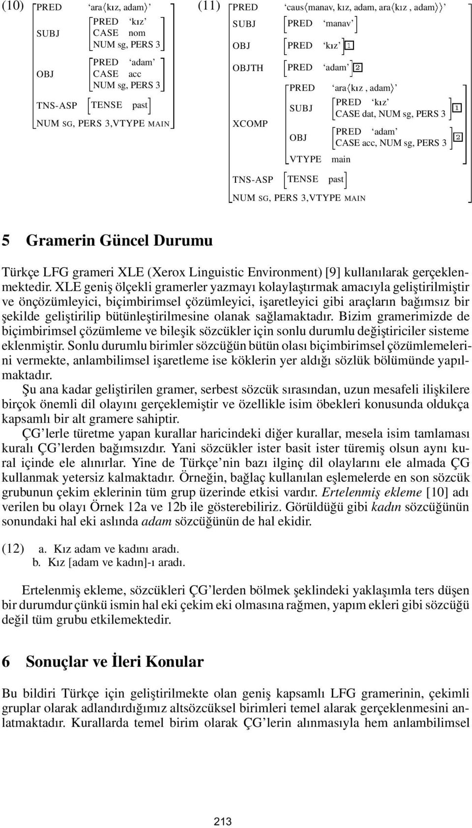 LFG grameri XLE (Xerox Linguistic Environment) [9] kullanılarak gerçeklenmektedir.
