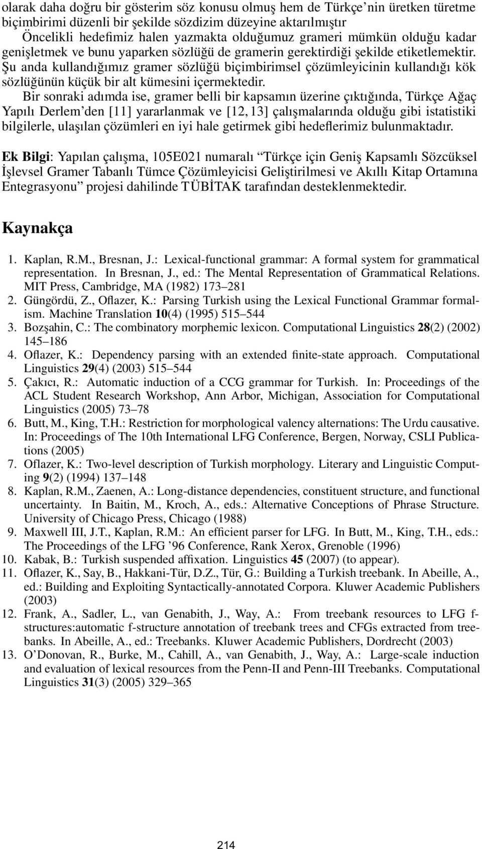 Şu anda kullandığımız gramer sözlüğü biçimbirimsel çözümleyicinin kullandığı kök sözlüğünün küçük bir alt kümesini içermektedir.