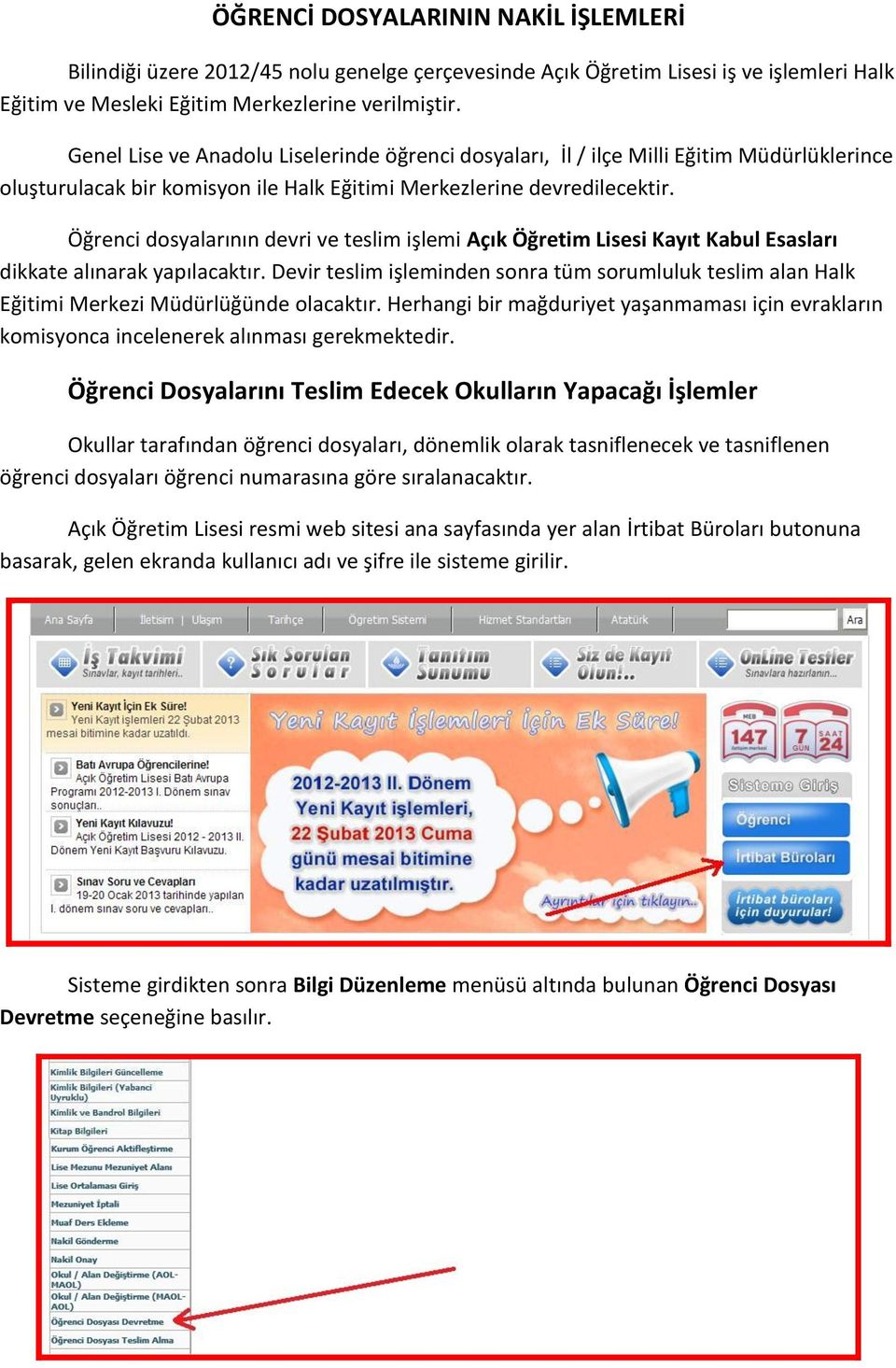 Öğrenci dosyalarının devri ve teslim işlemi Açık Öğretim Lisesi Kayıt Kabul Esasları dikkate alınarak yapılacaktır.