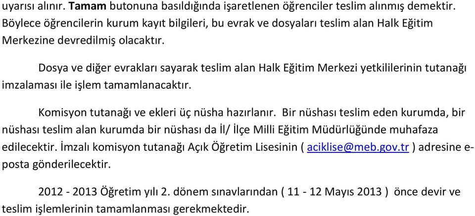 Dosya ve diğer evrakları sayarak teslim alan Halk Eğitim Merkezi yetkililerinin tutanağı imzalaması ile işlem tamamlanacaktır. Komisyon tutanağı ve ekleri üç nüsha hazırlanır.