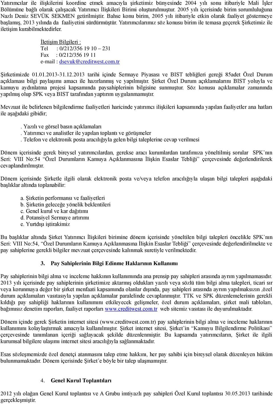 Bahse konu birim, 2005 yılı itibariyle etkin olarak faaliyet göstermeye başlamış, 2013 yılında da faaliyetini sürdürmüştür.