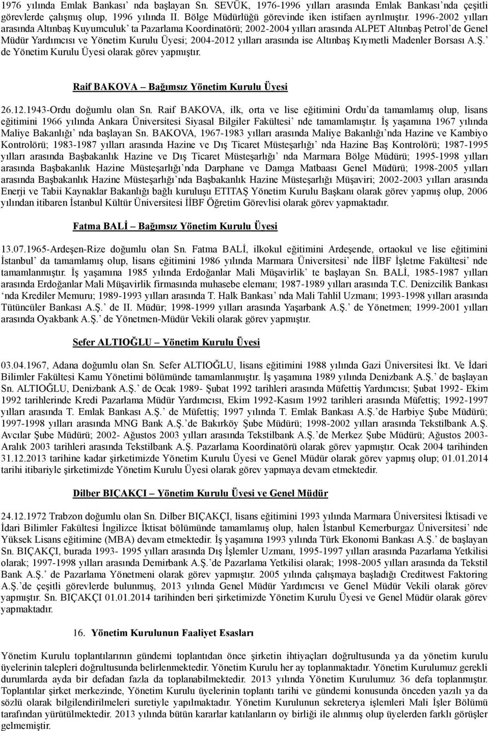 arasında ise Altınbaş Kıymetli Madenler Borsası A.Ş. de Yönetim Kurulu Üyesi olarak görev yapmıştır. Raif BAKOVA Bağımsız Yönetim Kurulu Üyesi 26.12.1943-Ordu doğumlu olan Sn.