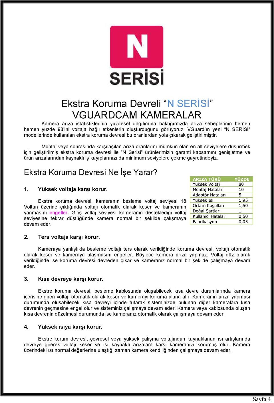 Montaj veya sonrasında karşılaşılan arıza oranlarını mümkün olan en alt seviyelere düşürmek için geliştirilmiş ekstra koruma devresi ile N Serisi ürünlerimizin garanti kapsamını genişletme ve ürün