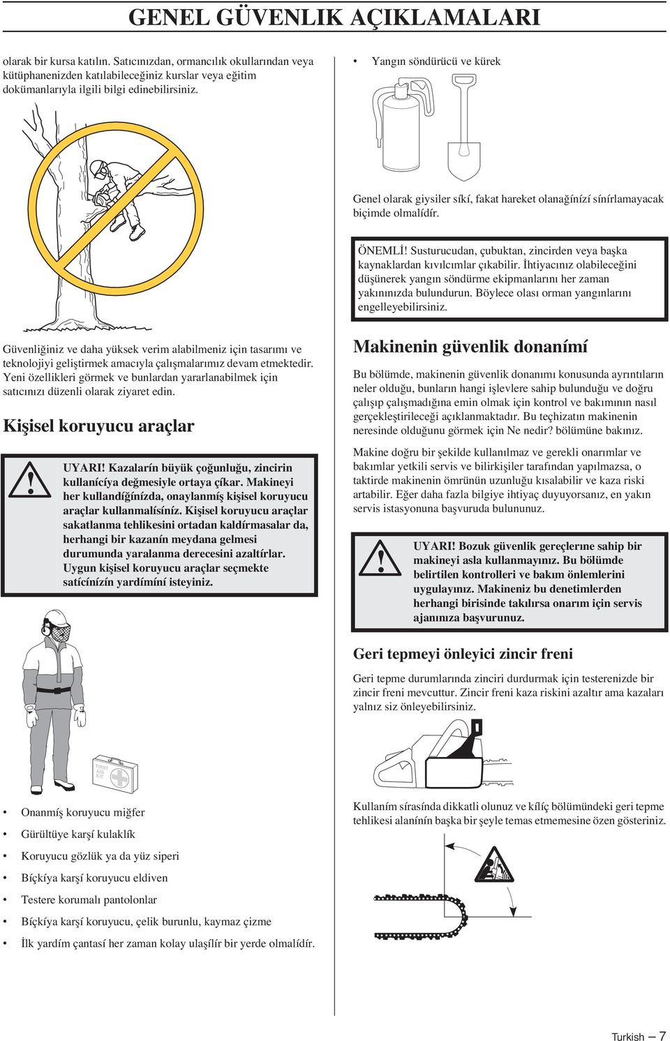 ÖNEML Susturucudan, çubuktan, zincirden veya baflka kaynaklardan kıvılcımlar çıkabilir. htiyacınız olabilece ini düflünerek yangın söndürme ekipmanlarını her zaman yakınınızda bulundurun.