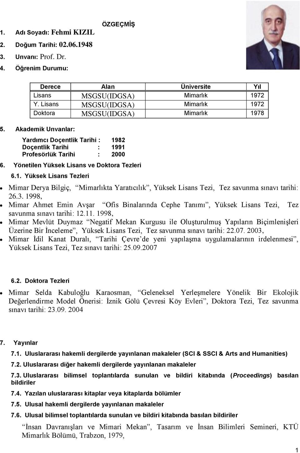 Yönetilen Yüksek Lisans ve Doktora Tezleri 6.1. Yüksek Lisans Tezleri Mimar Derya Bilgiç, Mimarlıkta Yaratıcılık, Yüksek Lisans Tezi, Tez savunma sınavı tarihi: 26.3.