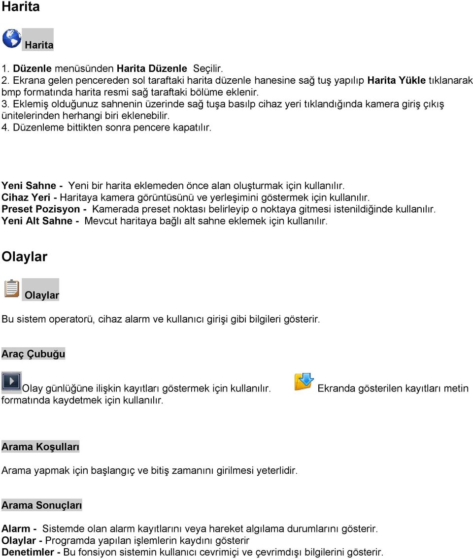 Eklemiş olduğunuz sahnenin üzerinde sağ tuşa basılp cihaz yeri tıklandığında kamera giriş çıkış ünitelerinden herhangi biri eklenebilir. 4. Düzenleme bittikten sonra pencere kapatılır.