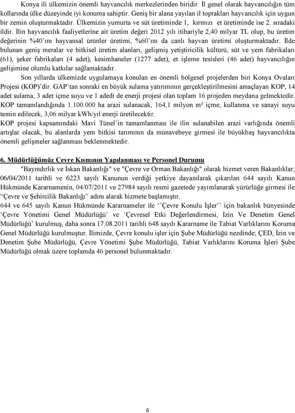 İlin hayvancılık faaliyetlerine ait üretim değeri 2012 yılı itibariyle 2,40 milyar TL olup, bu üretim değerinin %40 ını hayvansal ürünler üretimi, %60 ını da canlı hayvan üretimi oluşturmaktadır.