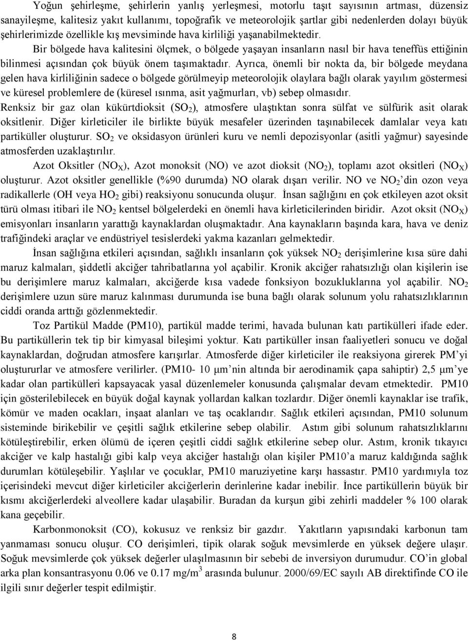 Bir bölgede hava kalitesini ölçmek, o bölgede yaşayan insanların nasıl bir hava teneffüs ettiğinin bilinmesi açısından çok büyük önem taşımaktadır.