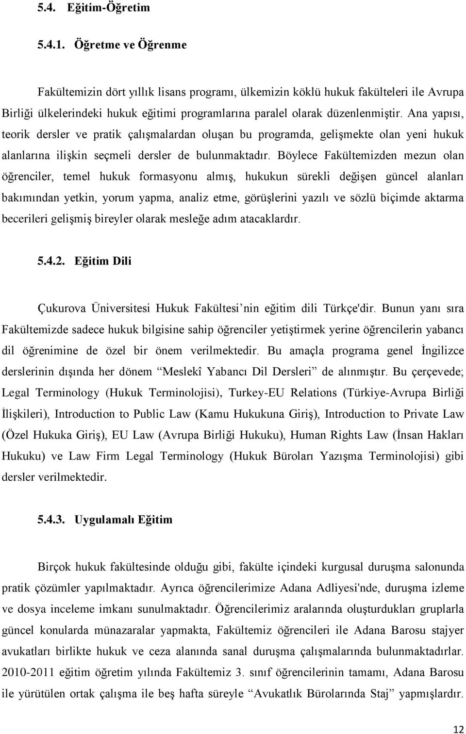 Ana yapısı, teorik dersler ve pratik çalışmalardan oluşan bu programda, gelişmekte olan yeni hukuk alanlarına ilişkin seçmeli dersler de bulunmaktadır.