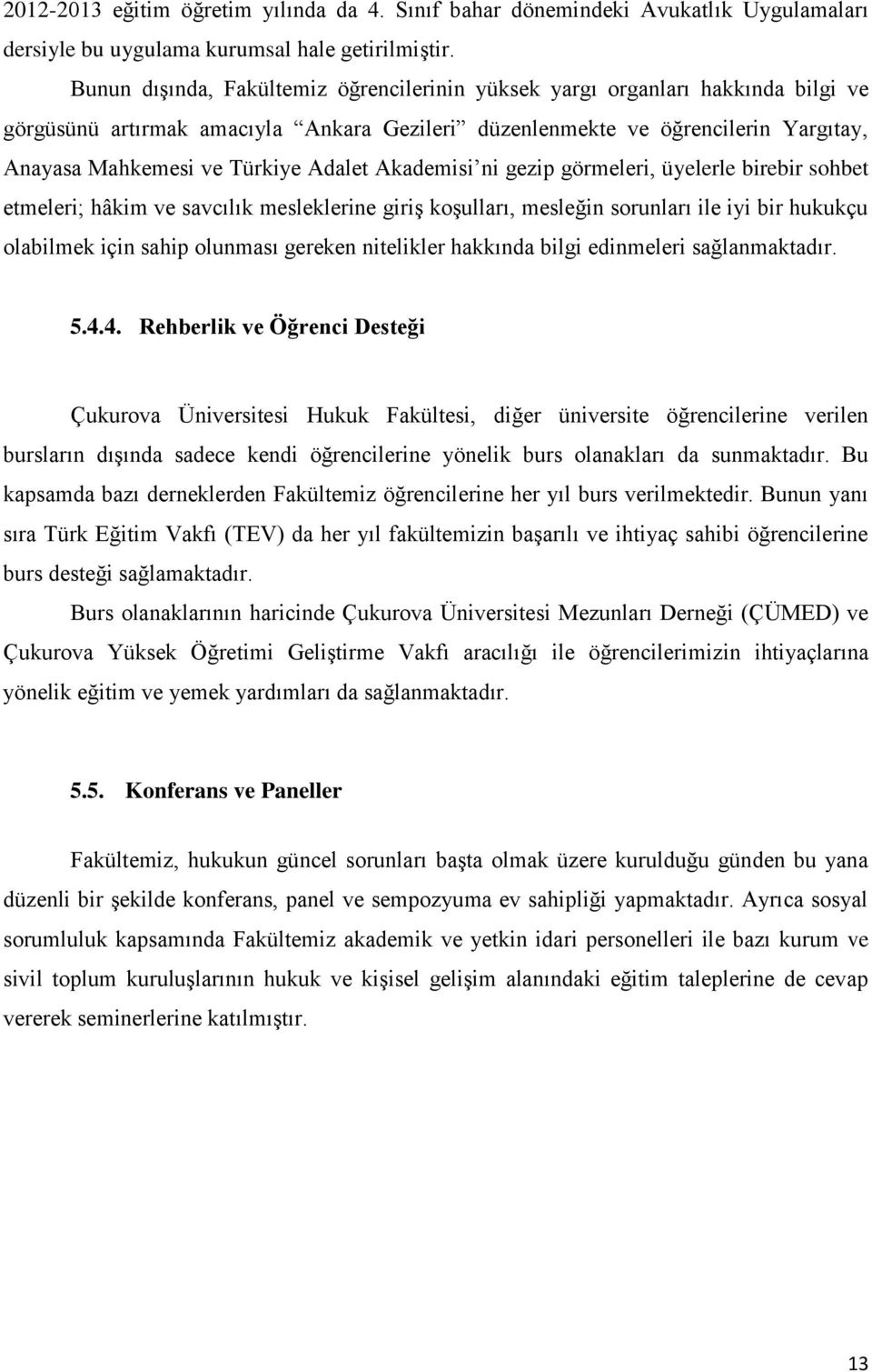 Adalet Akademisi ni gezip görmeleri, üyelerle birebir sohbet etmeleri; hâkim ve savcılık mesleklerine giriş koşulları, mesleğin sorunları ile iyi bir hukukçu olabilmek için sahip olunması gereken