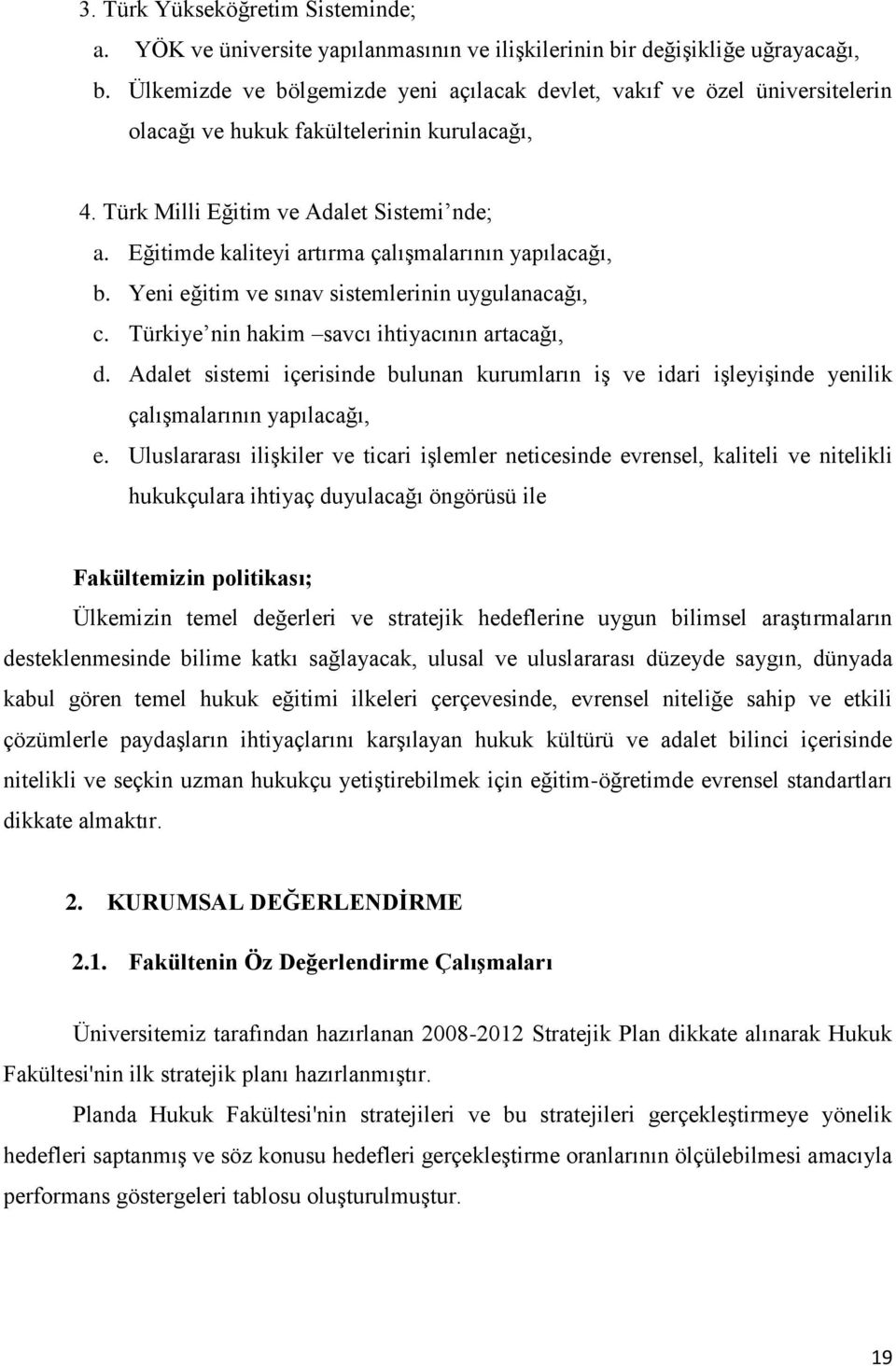 Eğitimde kaliteyi artırma çalışmalarının yapılacağı, b. Yeni eğitim ve sınav sistemlerinin uygulanacağı, c. Türkiye nin hakim savcı ihtiyacının artacağı, d.