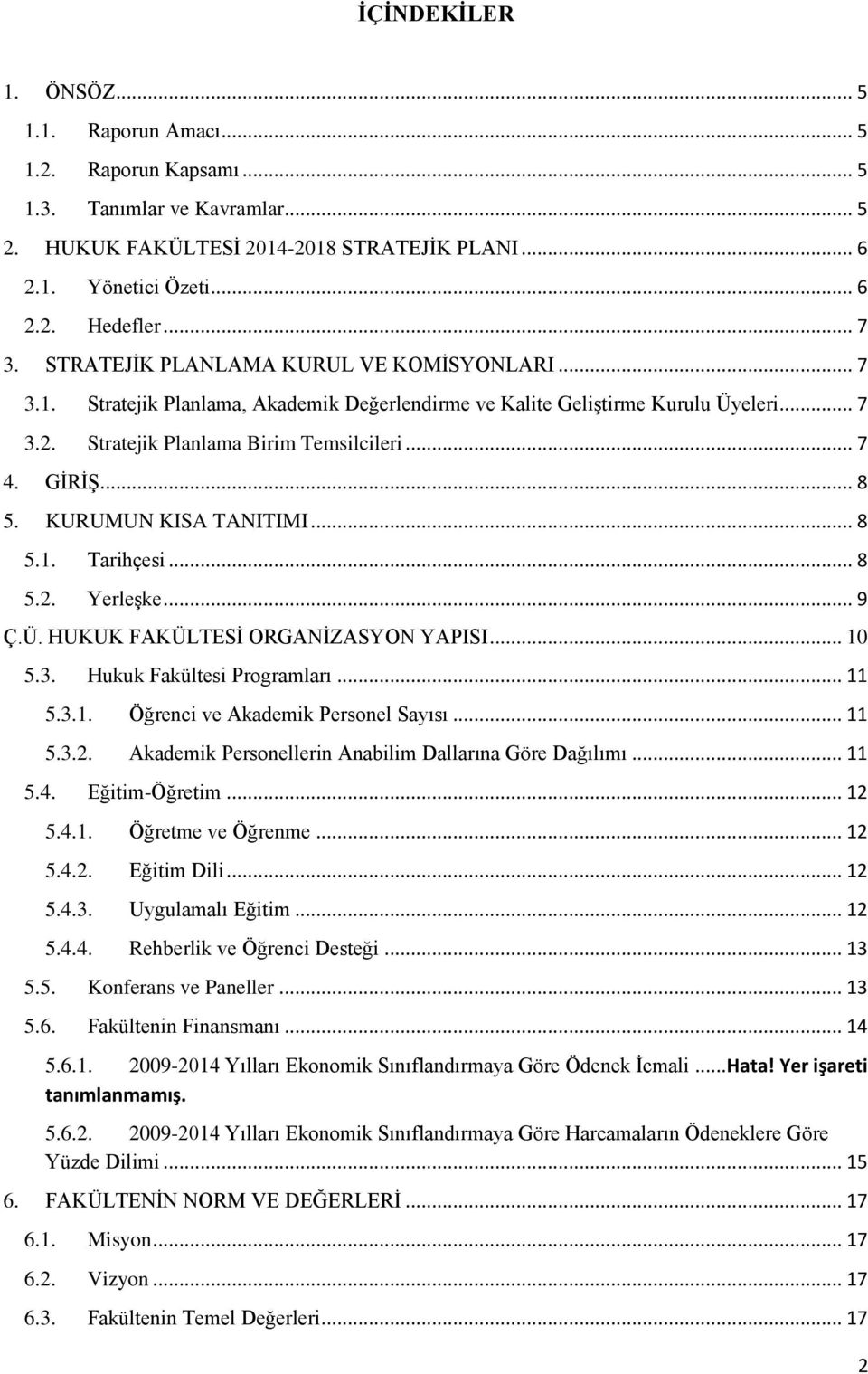 .. 8 5. KURUMUN KISA TANITIMI... 8 5.1. Tarihçesi... 8 5.2. Yerleşke... 9 Ç.Ü. HUKUK FAKÜLTESİ ORGANİZASYON YAPISI... 10 5.3. Hukuk Fakültesi Programları... 11 5.3.1. Öğrenci ve Akademik Personel Sayısı.