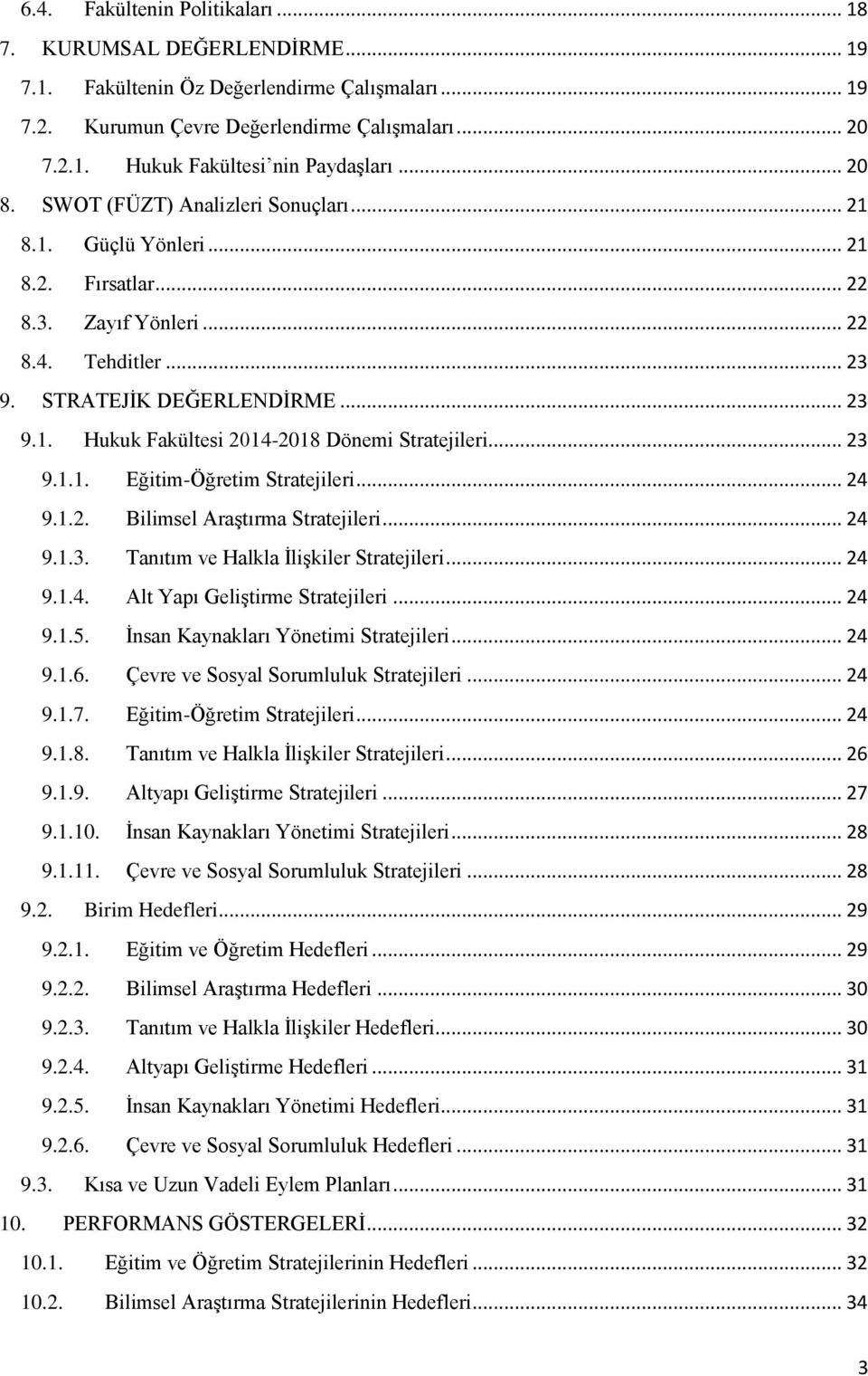 .. 23 9.1.1. Eğitim-Öğretim Stratejileri... 24 9.1.2. Bilimsel Araştırma Stratejileri... 24 9.1.3. Tanıtım ve Halkla İlişkiler Stratejileri... 24 9.1.4. Alt Yapı Geliştirme Stratejileri... 24 9.1.5.