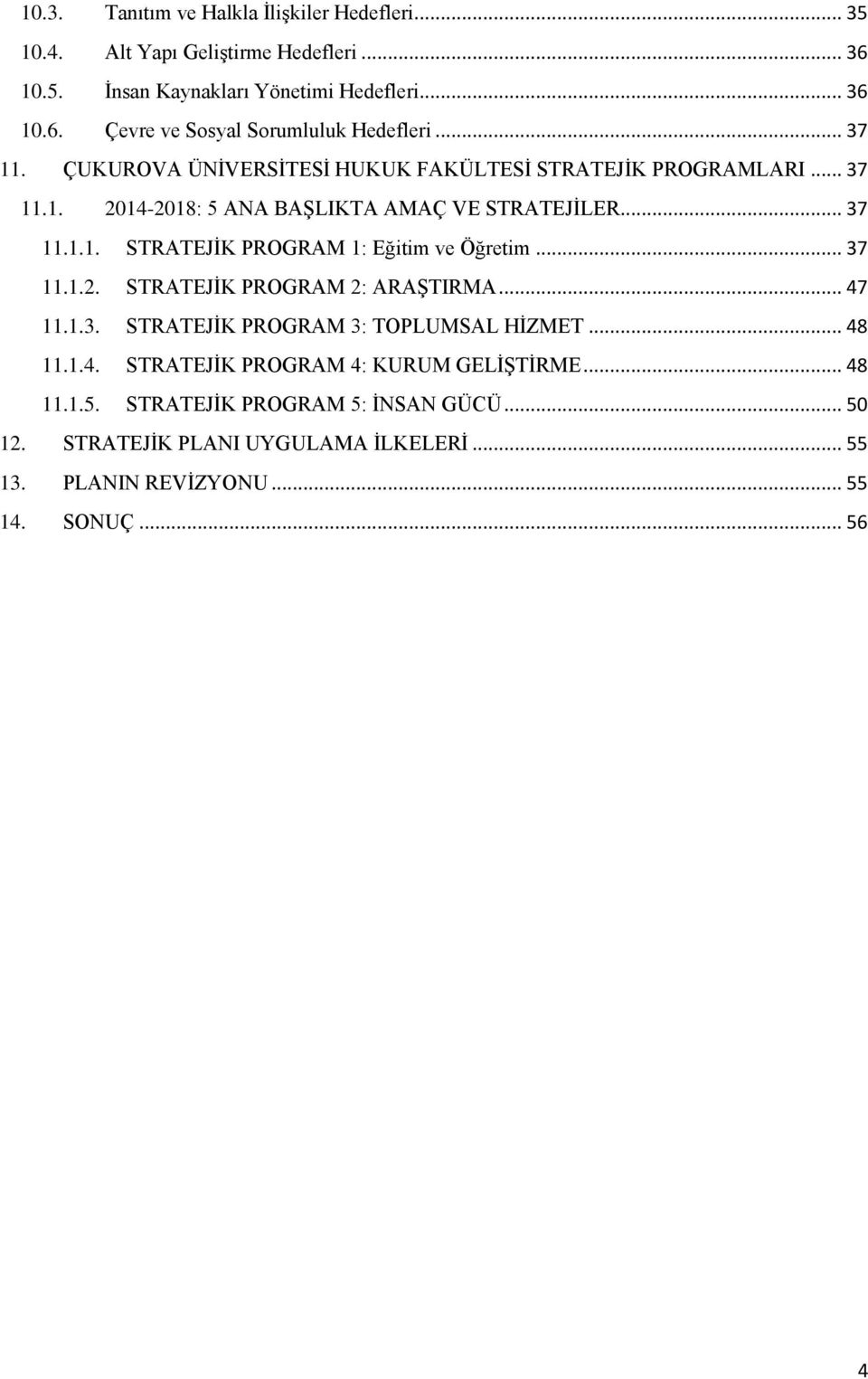 .. 37 11.1.2. STRATEJİK PROGRAM 2: ARAŞTIRMA... 47 11.1.3. STRATEJİK PROGRAM 3: TOPLUMSAL HİZMET... 48 11.1.4. STRATEJİK PROGRAM 4: KURUM GELİŞTİRME... 48 11.1.5.