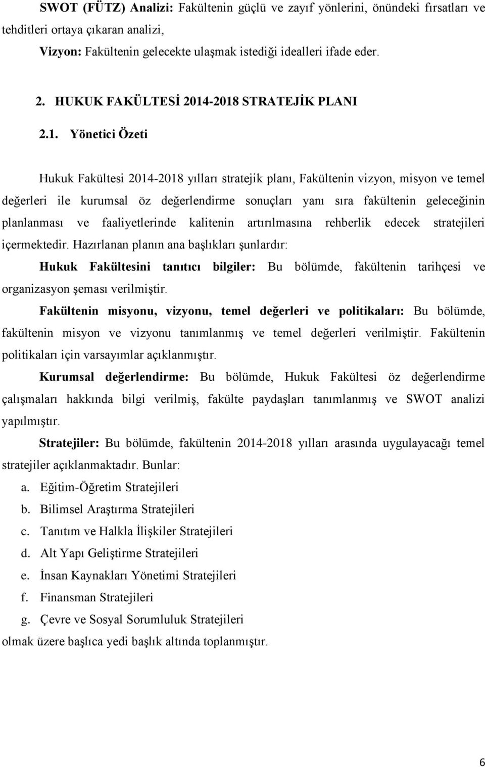 -2018 STRATEJİK PLANI 2.1. Yönetici Özeti Hukuk Fakültesi 2014-2018 yılları stratejik planı, Fakültenin vizyon, misyon ve temel değerleri ile kurumsal öz değerlendirme sonuçları yanı sıra fakültenin