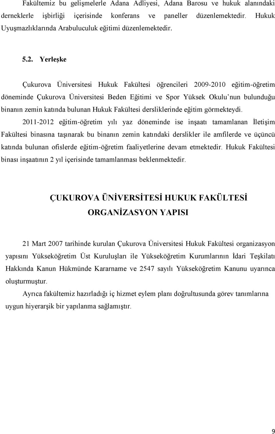 Yerleşke Çukurova Üniversitesi Hukuk Fakültesi öğrencileri 2009-2010 eğitim-öğretim döneminde Çukurova Üniversitesi Beden Eğitimi ve Spor Yüksek Okulu nun bulunduğu binanın zemin katında bulunan