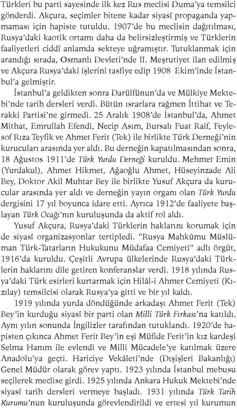 Tutuklanmak için arandığı sırada, Osmanlı Devleti nde II. Meşrutiyet ilan edilmiş ve Akçura Rusya daki işlerini tasfiye edip 1908 Ekim inde İstanbul a gelmiştir.