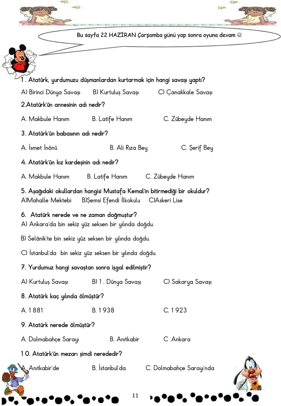 A. Makbule Hanım B. Latife Hanım C. Zübeyde Hanım 5. Aşağıdaki okullardan hangisi Mustafa Kemal in bitirmediği bir okuldur? A)Mahalle Mektebi B)Şemsi Efendi Đlkokulu C)Askeri Lise 6.