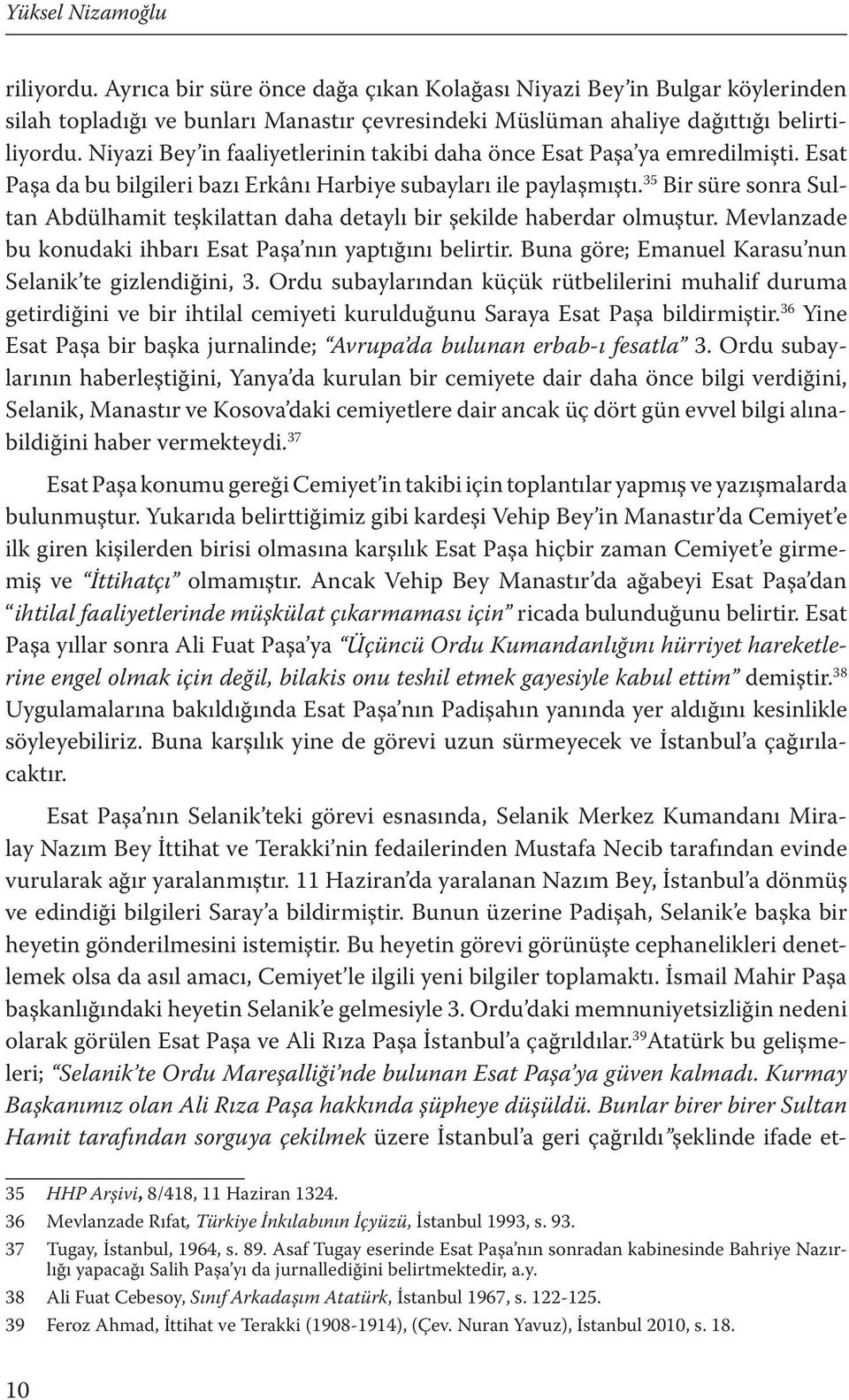 35 Bir süre sonra Sultan Abdülhamit teşkilattan daha detaylı bir şekilde haberdar olmuştur. Mevlanzade bu konudaki ihbarı Esat Paşa nın yaptığını belirtir.