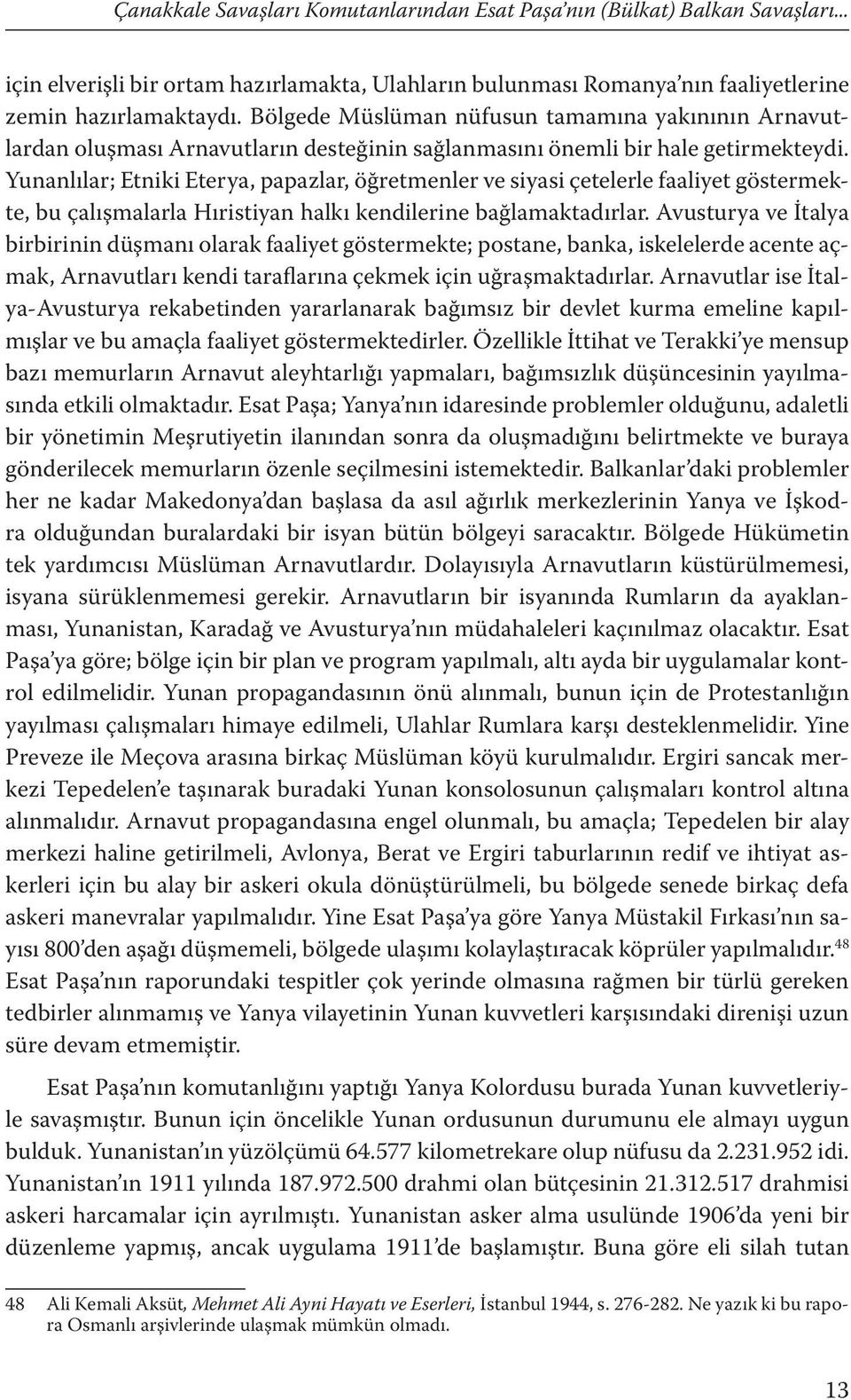 Yunanlılar; Etniki Eterya, papazlar, öğretmenler ve siyasi çetelerle faaliyet göstermekte, bu çalışmalarla Hıristiyan halkı kendilerine bağlamaktadırlar.