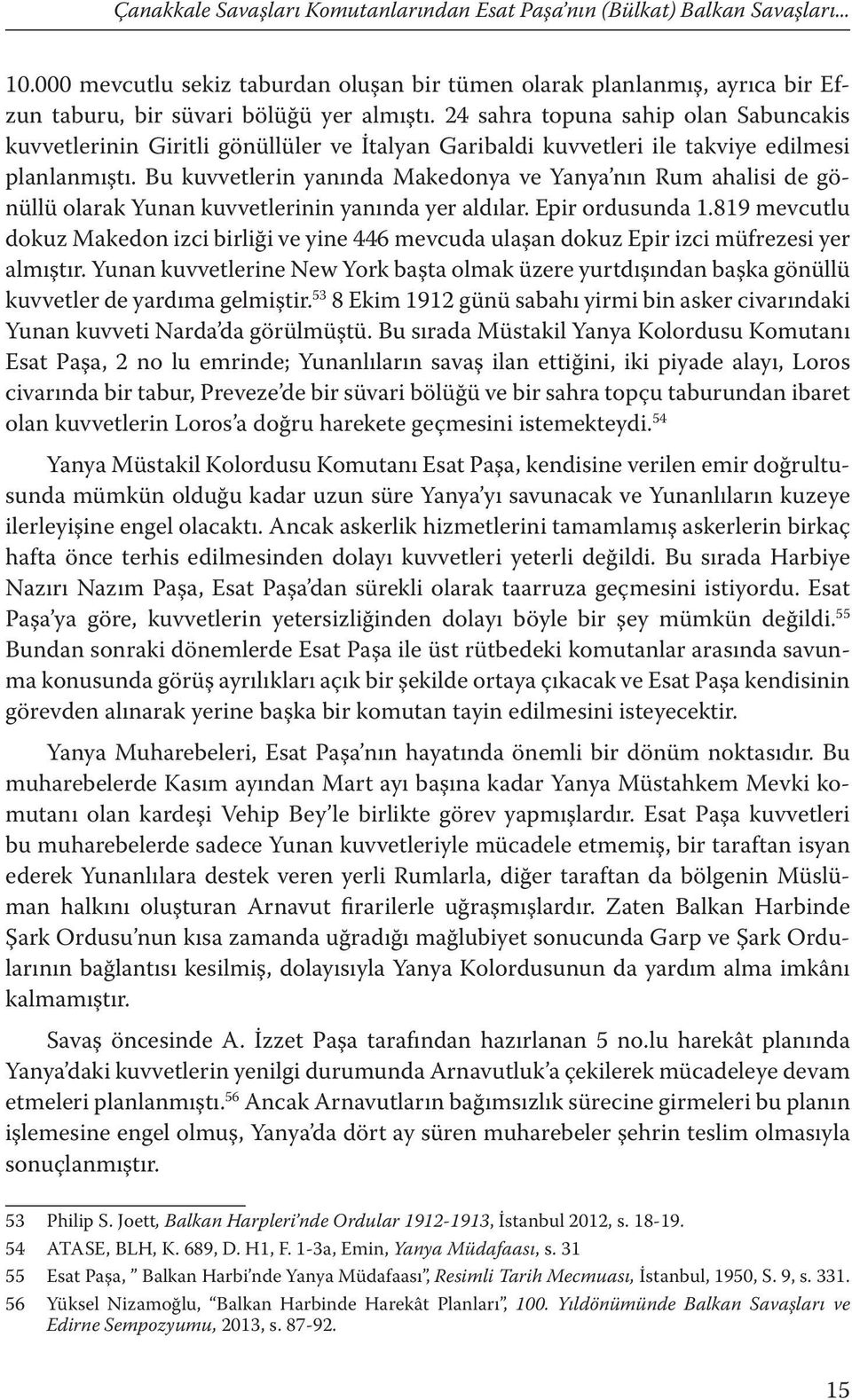 24 sahra topuna sahip olan Sabuncakis kuvvetlerinin Giritli gönüllüler ve İtalyan Garibaldi kuvvetleri ile takviye edilmesi planlanmıştı.