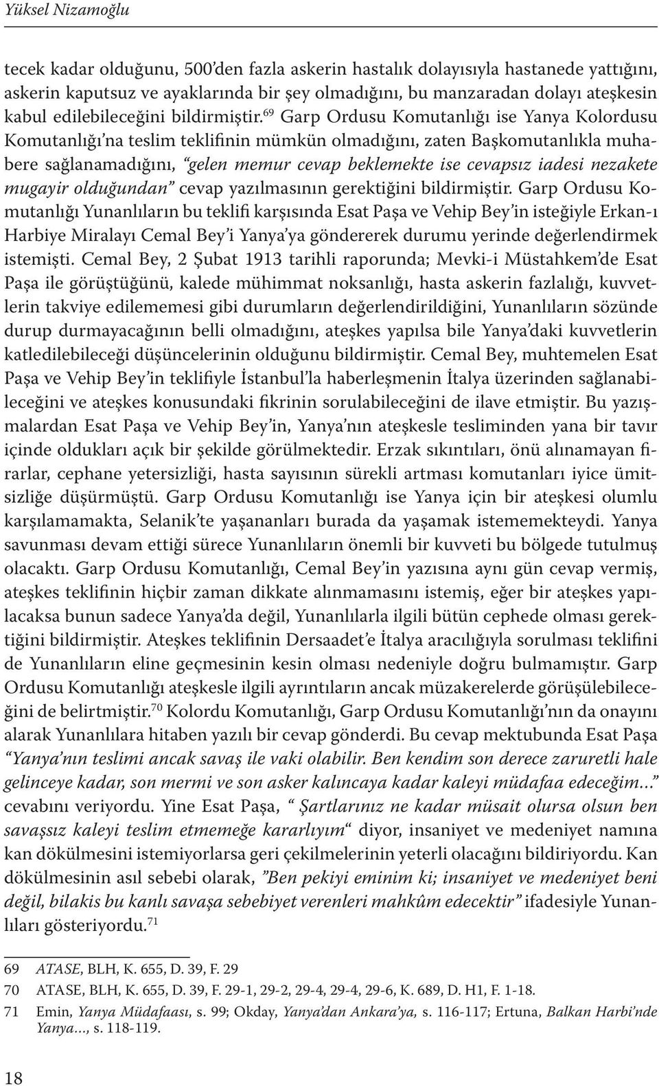 69 Garp Ordusu Komutanlığı ise Yanya Kolordusu Komutanlığı na teslim teklifinin mümkün olmadığını, zaten Başkomutanlıkla muhabere sağlanamadığını, gelen memur cevap beklemekte ise cevapsız iadesi