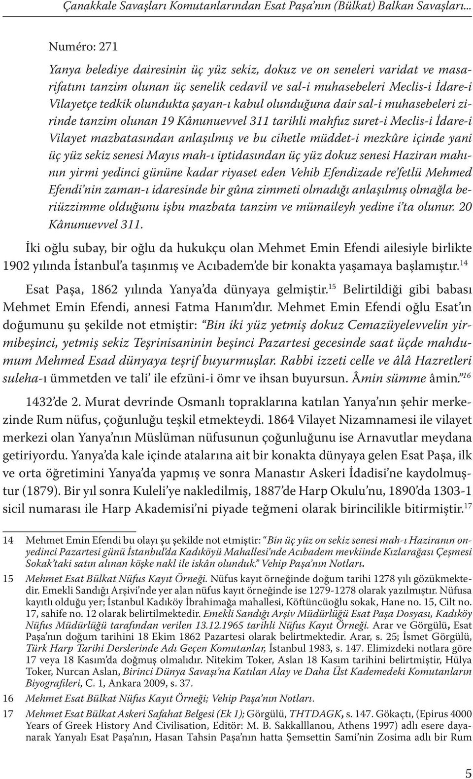 şayan-ı kabul olunduğuna dair sal-i muhasebeleri zirinde tanzim olunan 19 Kânunuevvel 311 tarihli mahfuz suret-i Meclis-i İdare-i Vilayet mazbatasından anlaşılmış ve bu cihetle müddet-i mezkûre