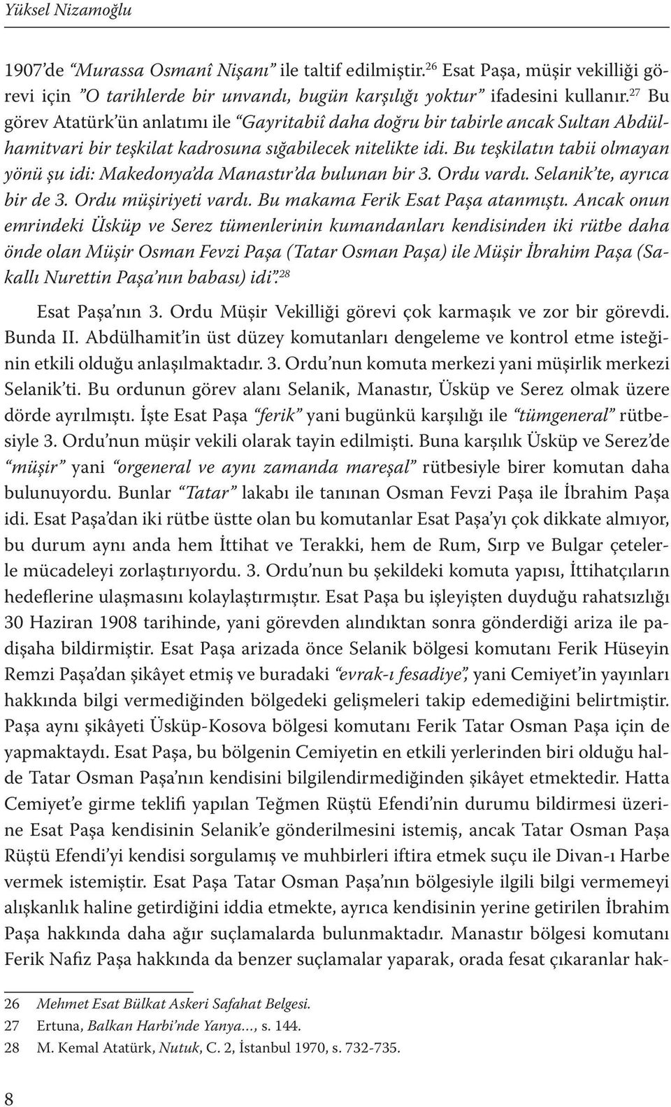 Bu teşkilatın tabii olmayan yönü şu idi: Makedonya da Manastır da bulunan bir 3. Ordu vardı. Selanik te, ayrıca bir de 3. Ordu müşiriyeti vardı. Bu makama Ferik Esat Paşa atanmıştı.