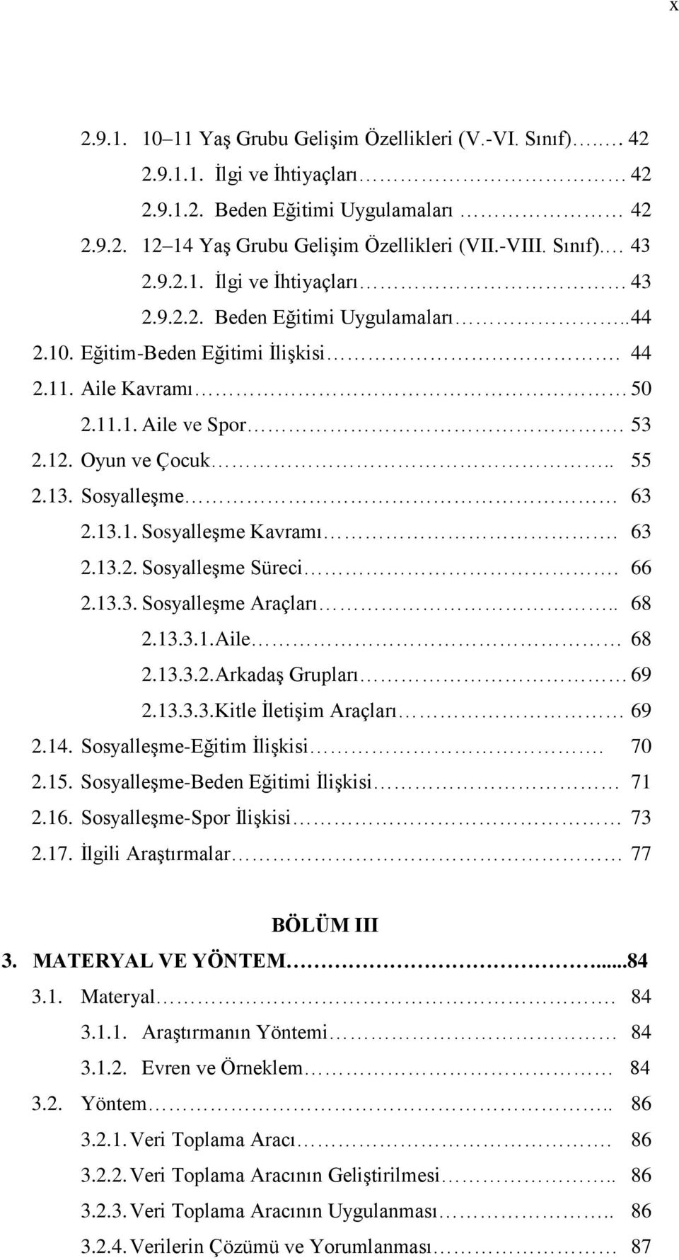 SosyalleĢme 63 2.13.1. SosyalleĢme Kavramı. 63 2.13.2. SosyalleĢme Süreci. 66 2.13.3. SosyalleĢme Araçları.. 68 2.13.3.1. Aile 68 2.13.3.2. ArkadaĢ Grupları 69 2.13.3.3. Kitle ĠletiĢim Araçları 69 2.