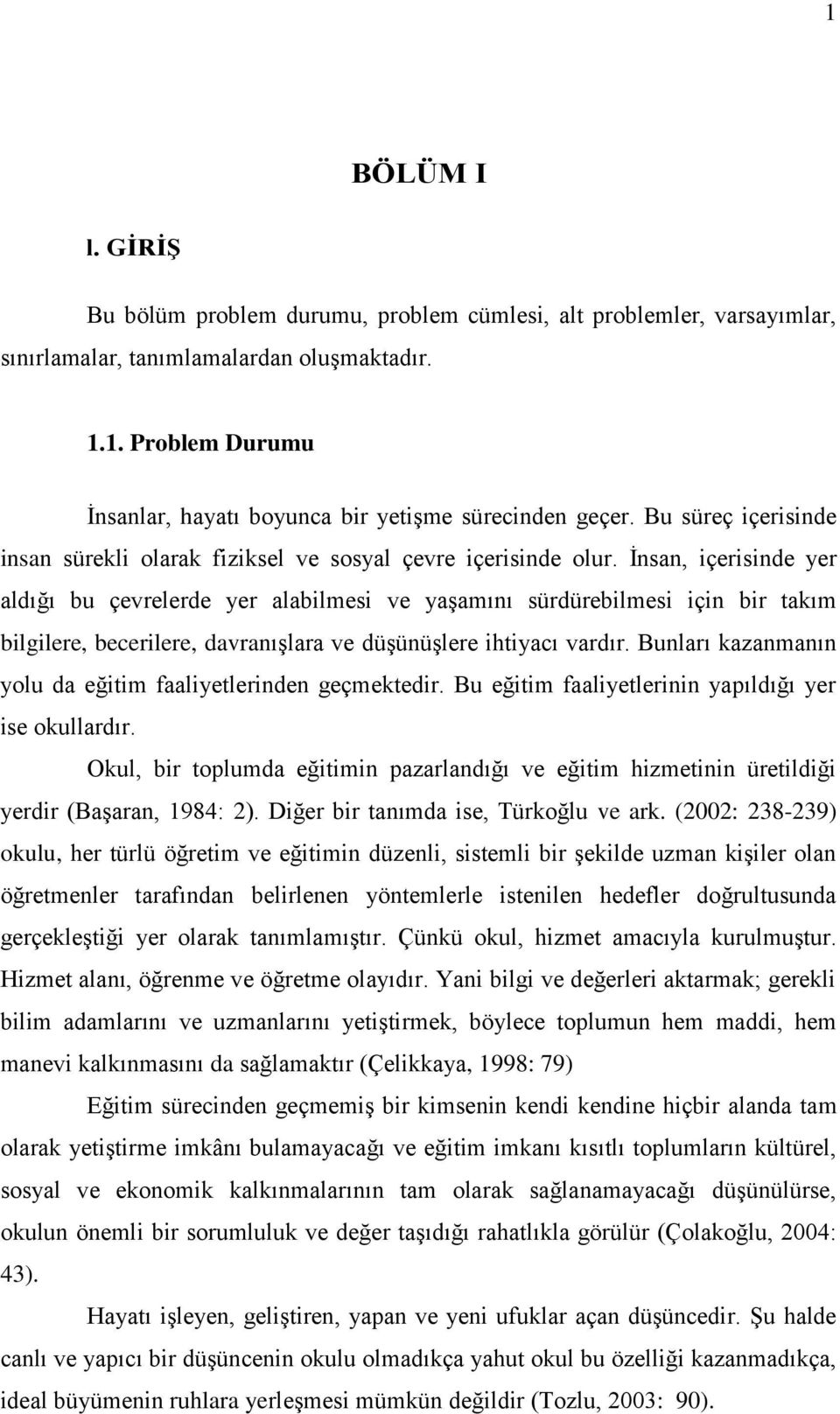 Ġnsan, içerisinde yer aldığı bu çevrelerde yer alabilmesi ve yaģamını sürdürebilmesi için bir takım bilgilere, becerilere, davranıģlara ve düģünüģlere ihtiyacı vardır.