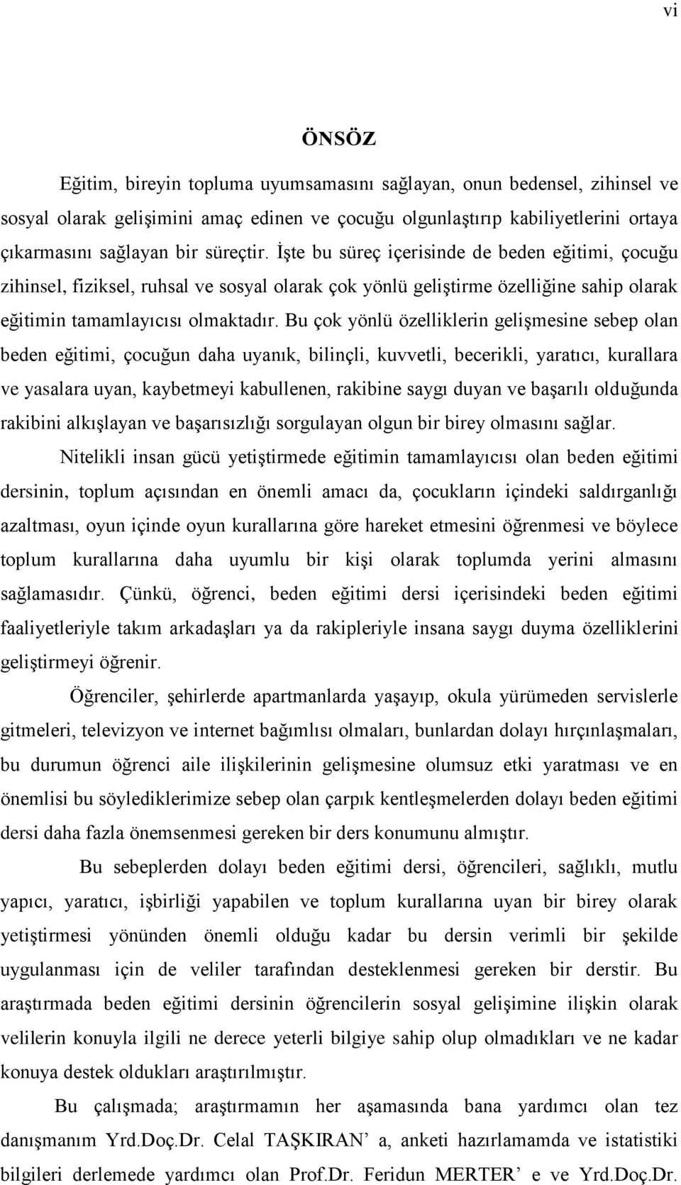 Bu çok yönlü özelliklerin geliģmesine sebep olan beden eğitimi, çocuğun daha uyanık, bilinçli, kuvvetli, becerikli, yaratıcı, kurallara ve yasalara uyan, kaybetmeyi kabullenen, rakibine saygı duyan