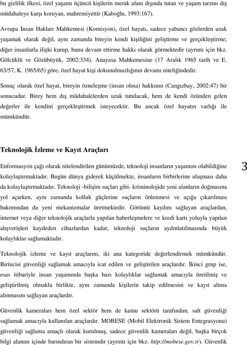 kurup, bunu devam ettirme hakkı olarak görmektedir (ayrıntı için bkz. Gölcüklü ve Gözübüyük, 2002:334). Anayasa Mahkemesine (17 Aralık 1965 tarih ve E. 63/57, K.