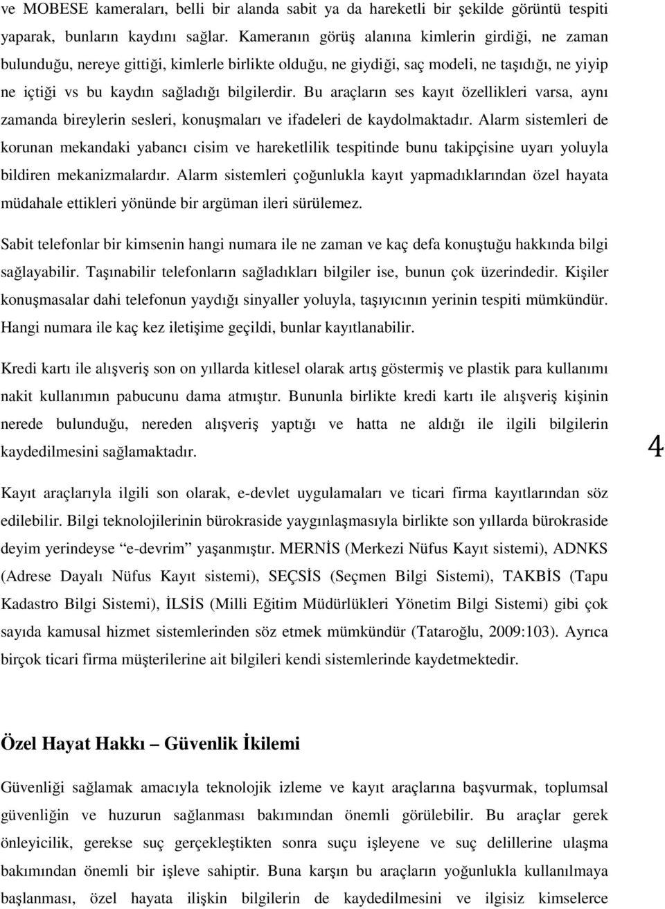 Bu araçların ses kayıt özellikleri varsa, aynı zamanda bireylerin sesleri, konuşmaları ve ifadeleri de kaydolmaktadır.