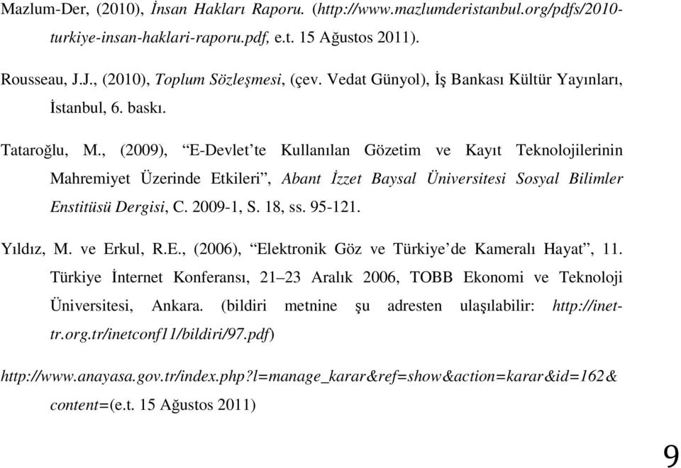 , (2009), E-Devlet te Kullanılan Gözetim ve Kayıt Teknolojilerinin Mahremiyet Üzerinde Etkileri, Abant Đzzet Baysal Üniversitesi Sosyal Bilimler Enstitüsü Dergisi, C. 2009-1, S. 18, ss. 95-121.