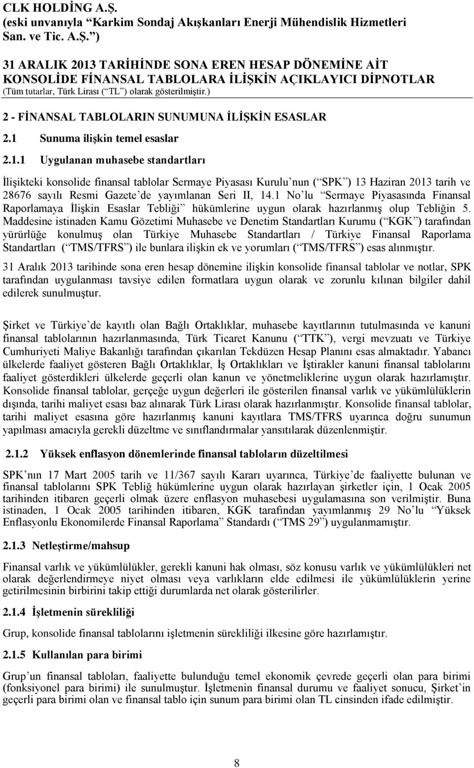 1 Uygulanan muhasebe standartları İlişikteki konsolide finansal tablolar Sermaye Piyasası Kurulu nun ( SPK ) 13 Haziran 2013 tarih ve 28676 sayılı Resmi Gazete de yayımlanan Seri II, 14.