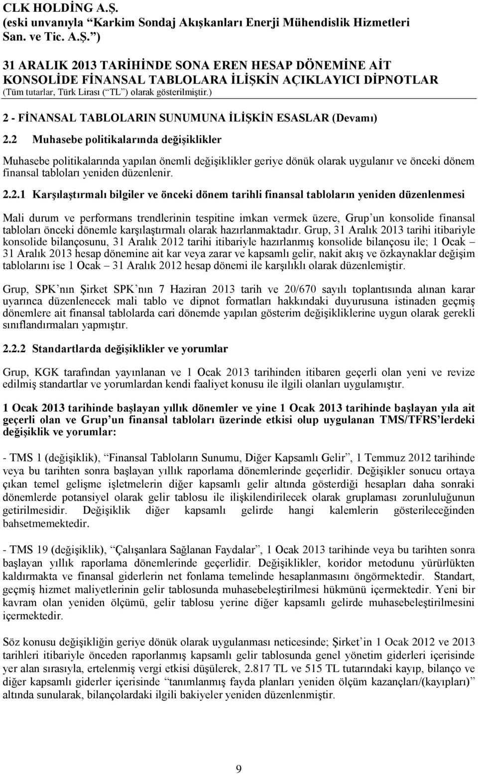 Karşılaştırmalı bilgiler ve önceki dönem tarihli finansal tabloların yeniden düzenlenmesi Mali durum ve performans trendlerinin tespitine imkan vermek üzere, Grup un konsolide finansal tabloları