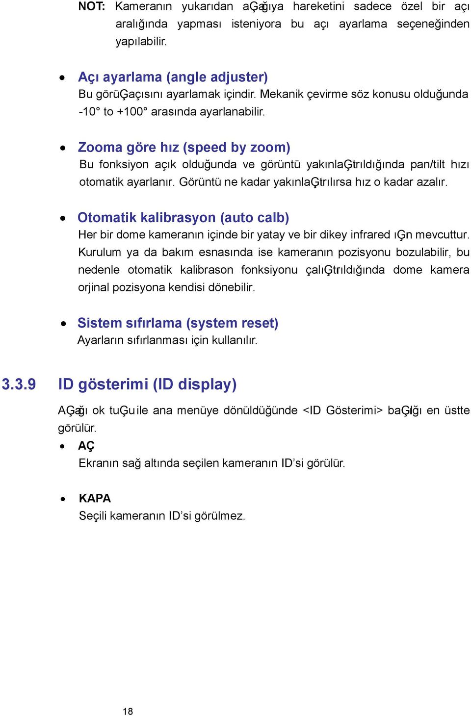 Zooma göre hız (speed by zoom) Bu fonksiyon açık olduğunda ve görüntü yakınlaģtırıldığında pan/tilt hızı otomatik ayarlanır. Görüntü ne kadar yakınlaģtırılırsa hız o kadar azalır.