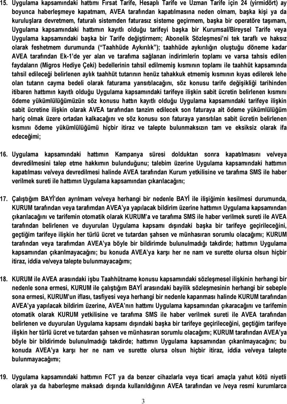 Uygulama kapsamındaki başka bir Tarife değiştirmem; Abonelik Sözleşmesi ni tek taraflı ve haksız olarak feshetmem durumunda ( Taahhüde Aykırılık ); taahhüde aykırılığın oluştuğu döneme kadar AVEA